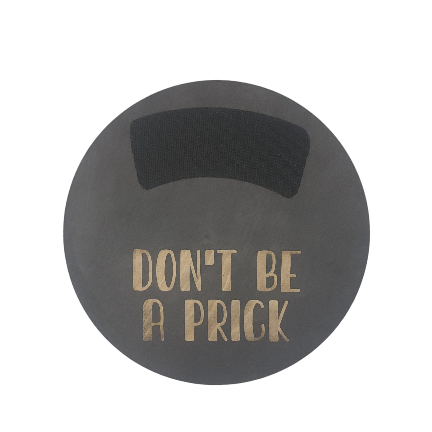 11" circular wreath base in color black with "DON'T BE A PRICK" laser etched below velcro for attachments.