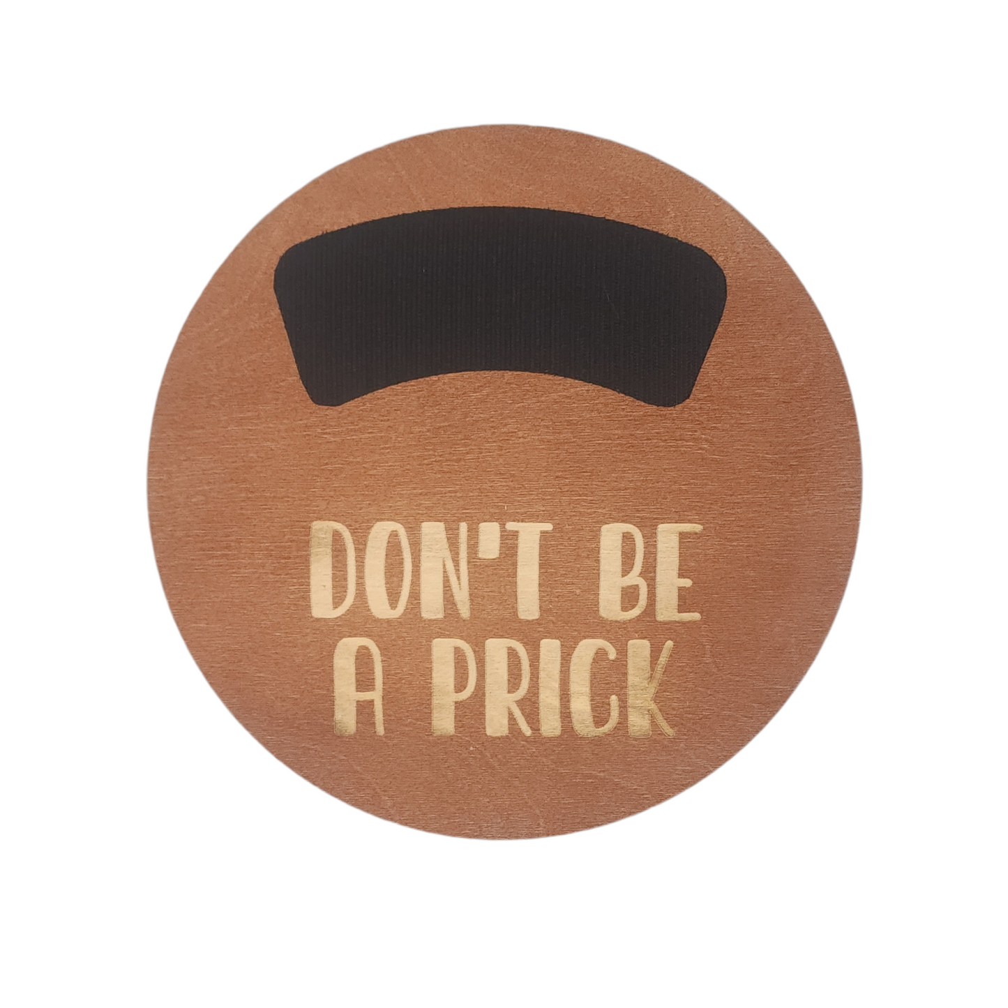 11" circular wreath base in color walnut with "DON'T BE A PRICK" laser etched below velcro for attachments.