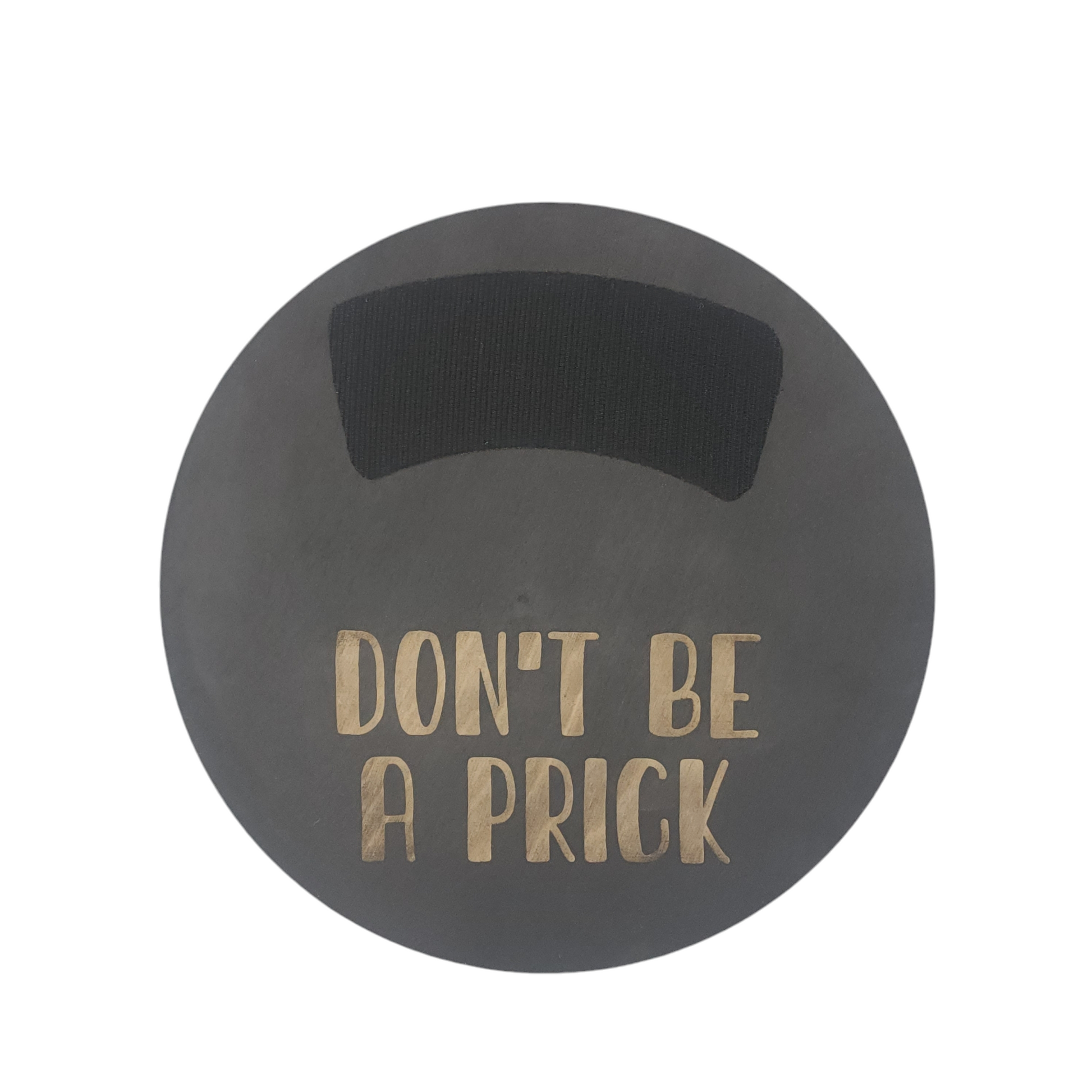 11" circular wreath base in color black with "DON'T BE  A PRICK" laser etched below velcro for attachments.