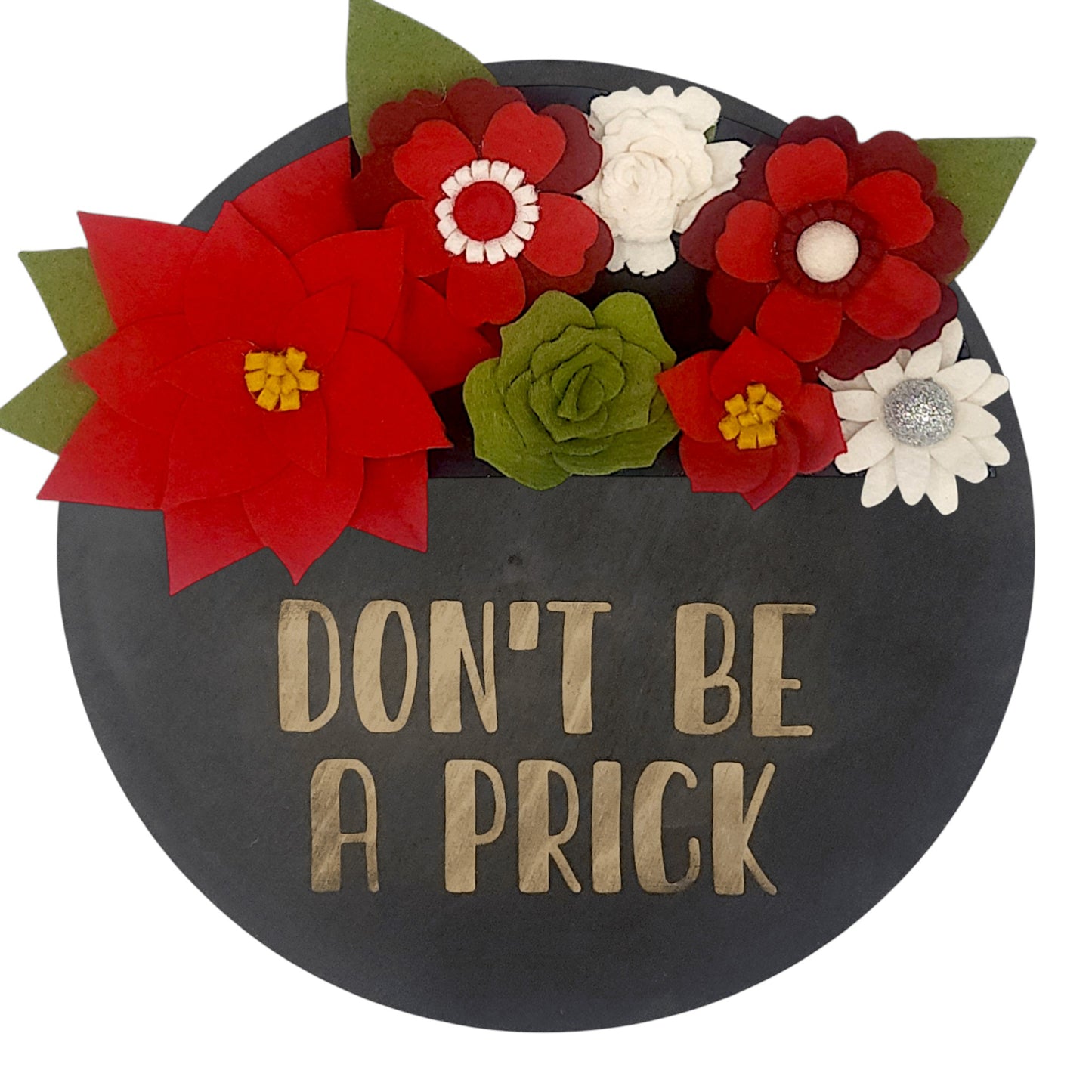 Christmas wreath with handcrafted felt flowers: red poinsettias, green succulents and white daisies on a round black base reading "DON'T BE A PRICK".