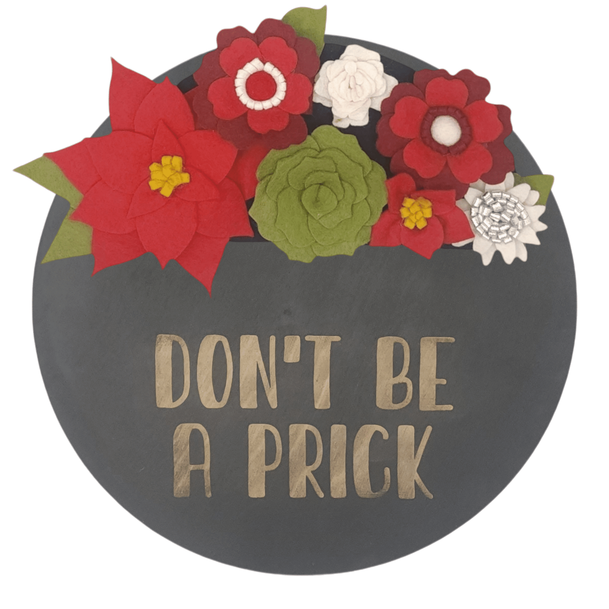 Christmas wreath with handcrafted felt flowers: red poinsettias, green succulents and white daisies on a round black base reading "DON'T BE A PRICK".